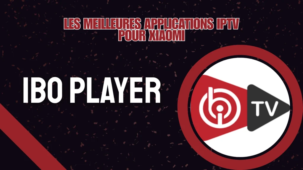 IBO Player est parmi les meilleures applications iptv pour xioami grace à sa polyvalence