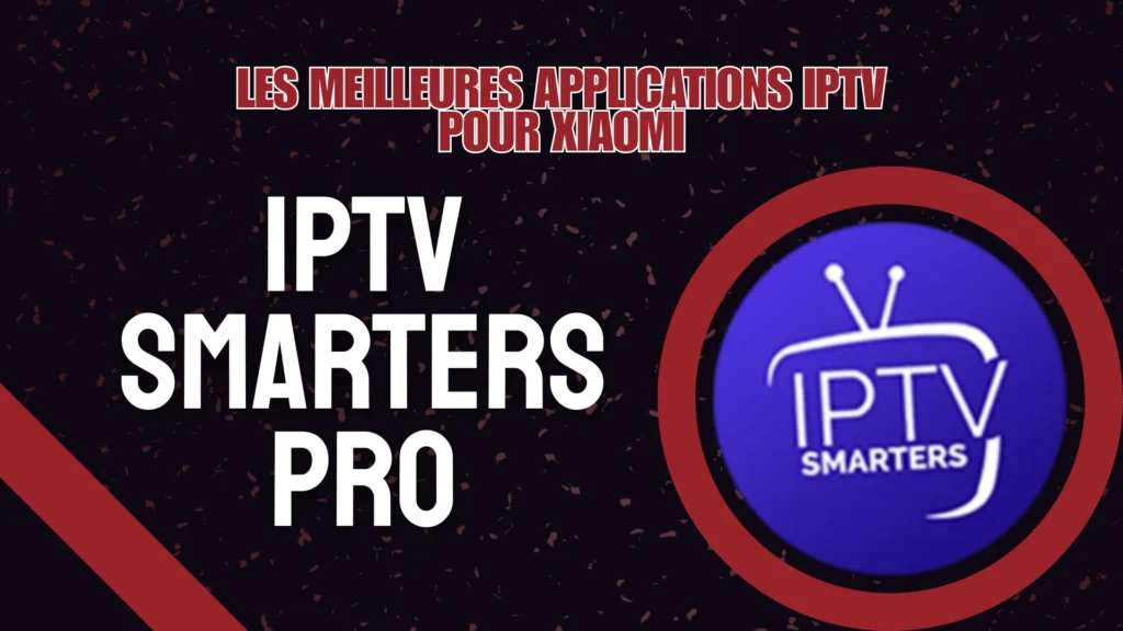 IPTV Smarters Pro est une applications iptv fiable et célèbre pour Xiaomi offrant un streaming efficace